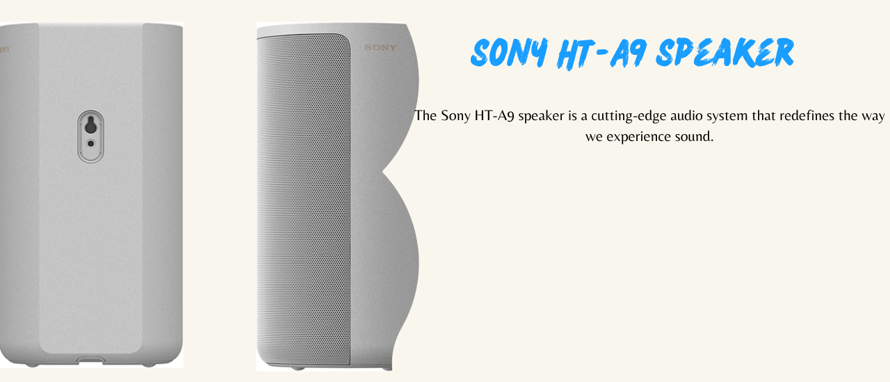Sony HT-A9 Speaker: Elevate Your Best Audio Experience with Immersive Sound